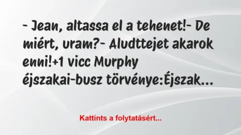 Vicc: – Jean, altassa el a tehenet!

– De miért, uram?

-…