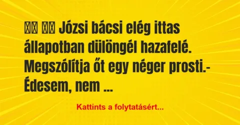 Vicc:
Józsi bácsi elég ittas állapotban dülöngél… Vicc:
Józsi bácsi elég ittas állapotban dülöngél…