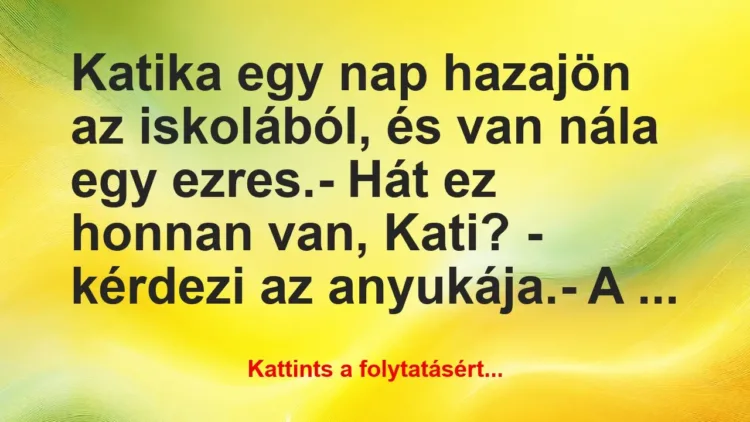 Vicc: Katika egy nap hazajön az iskolából, és van nála egy… Vicc: Katika egy nap hazajön az iskolából, és van nála egy…