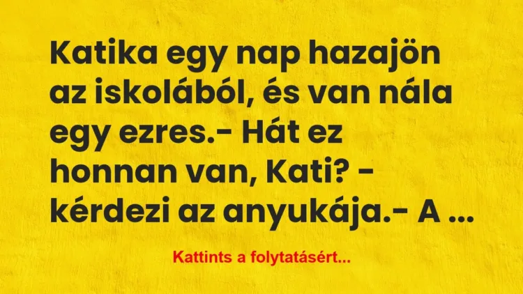 Vicc: Katika egy nap hazajön az iskolából, és van nála egy… Vicc: Katika egy nap hazajön az iskolából, és van nála egy…