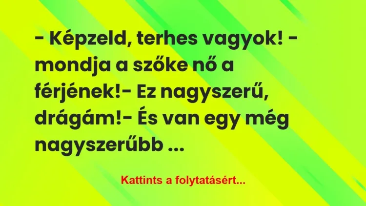 Vicc: – Képzeld, terhes vagyok! – mondja a szőke nő a… Vicc: – Képzeld, terhes vagyok! – mondja a szőke nő a…