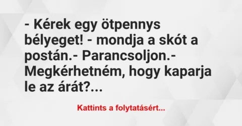 Vicc: – Kérek egy ötpennys bélyeget! – mondja a skót a postán.

-…