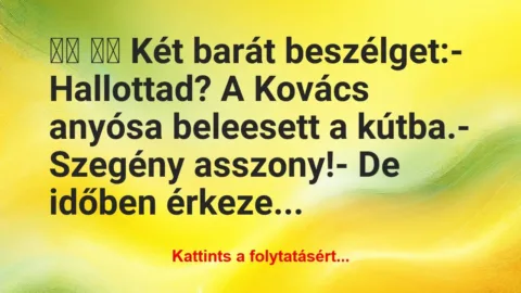 Vicc: 
		  
		  Két barát beszélget:- Hallottad? A …