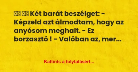 Vicc:
Két barát beszélget: – Képzeld azt álmodtam, hogy… Vicc:
Két barát beszélget: – Képzeld azt álmodtam, hogy…