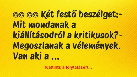 Vicc: 
		  
		  Két festő beszélget:- Mit mondanak …