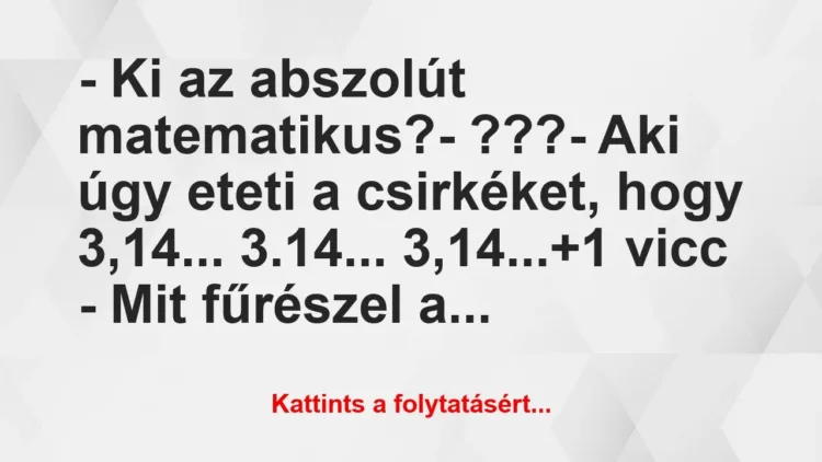 Vicc: – Ki az abszolút matematikus?
– ???
– Aki úgy… Vicc: – Ki az abszolút matematikus?
– ???
– Aki úgy…