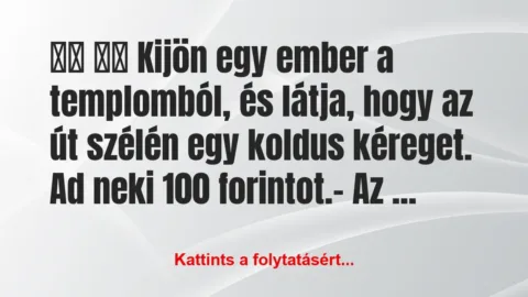 Vicc: 
		  
		  Kijön egy ember a templomból, és látja,…