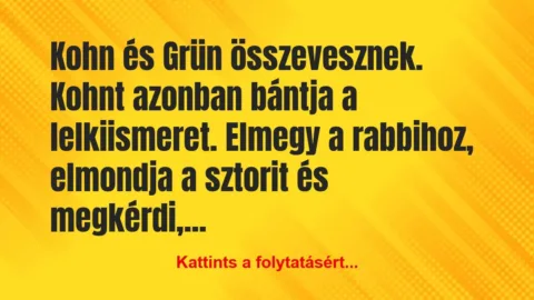 Vicc: Kohn és Grün összevesznek. Kohnt azonban bántja a… Vicc: Kohn és Grün összevesznek. Kohnt azonban bántja a…