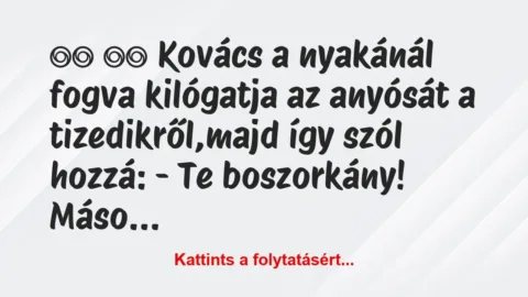 Vicc:
Kovács a nyakánál fogva kilógatja az… Vicc:
Kovács a nyakánál fogva kilógatja az…