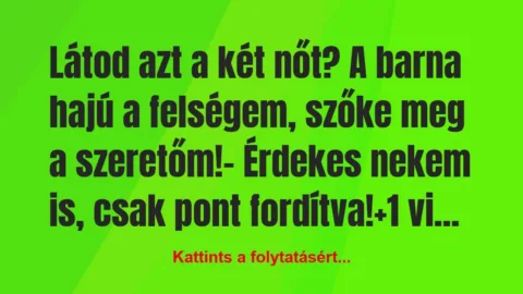 Vicc: Látod azt a két nőt? A barna hajú a felségem, szőke meg a…