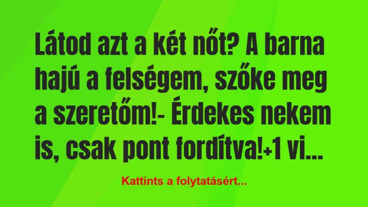 Vicc: Látod azt a két nőt? A barna hajú a felségem, szőke meg a…