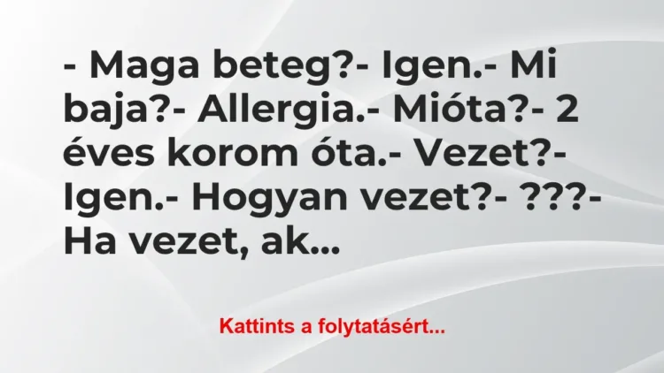 Vicc: – Maga beteg?
– Igen.
– Mi baja?
-… Vicc: – Maga beteg?
– Igen.
– Mi baja?
-…