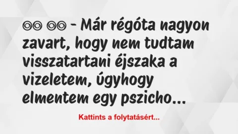 Vicc:
– Már régóta nagyon zavart, hogy nem… Vicc:
– Már régóta nagyon zavart, hogy nem…