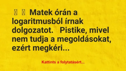 Vicc:
Matek órán a logaritmusból írnak… Vicc:
Matek órán a logaritmusból írnak…