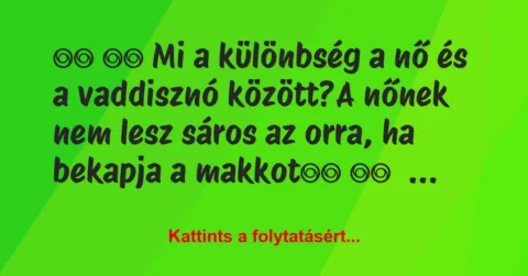 Vicc: 
		  
		  Mi a különbség a nő és a vaddisznó között?A…