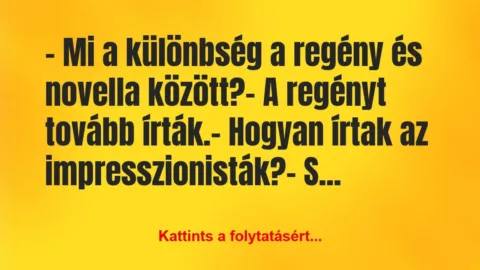 Vicc: – Mi a különbség a regény és novella között?
– A regény… Vicc: – Mi a különbség a regény és novella között?
– A regény…