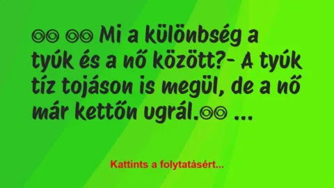 Vicc: 
		  
		  Mi a különbség a tyúk és a nő…