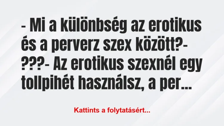 Vicc: – Mi a különbség az erotikus és a perverz szex… Vicc: – Mi a különbség az erotikus és a perverz szex…
