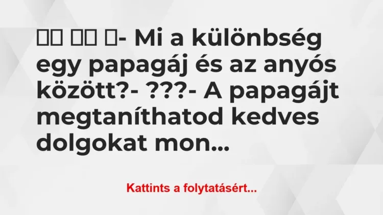Vicc:
- Mi a különbség egy papagáj és az… Vicc:
- Mi a különbség egy papagáj és az…