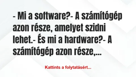 Vicc: – Mi a software?
– A számítógép azon része, amelyet… Vicc: – Mi a software?
– A számítógép azon része, amelyet…