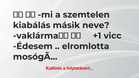Vicc:
-mi a szemtelen kiabálás másik neve?… Vicc:
-mi a szemtelen kiabálás másik neve?…