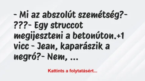 Vicc: – Mi az abszolút szemétség?
– ???
– Egy struccot… Vicc: – Mi az abszolút szemétség?
– ???
– Egy struccot…