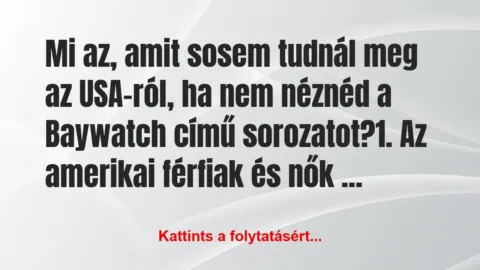 Vicc: Mi az, amit sosem tudnál meg az USA-ról, ha nem néznéd a… Vicc: Mi az, amit sosem tudnál meg az USA-ról, ha nem néznéd a…