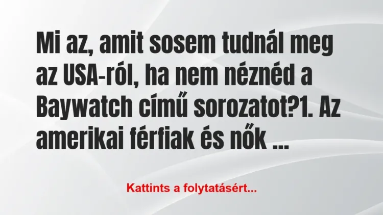 Vicc: Mi az, amit sosem tudnál meg az USA-ról, ha nem néznéd a… Vicc: Mi az, amit sosem tudnál meg az USA-ról, ha nem néznéd a…