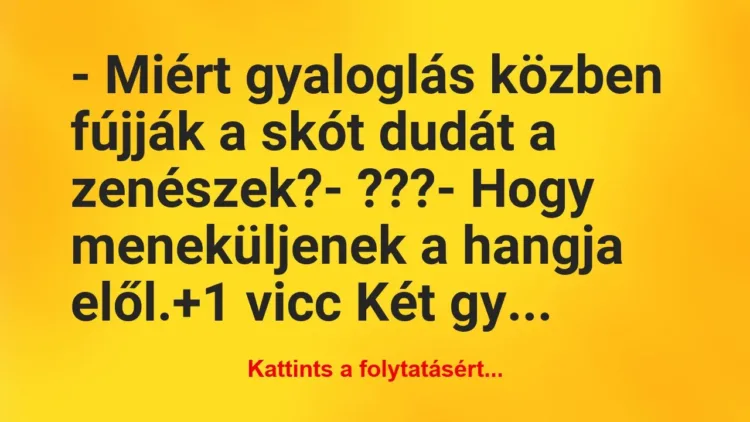 Vicc: – Miért gyaloglás közben fújják a skót dudát a… Vicc: – Miért gyaloglás közben fújják a skót dudát a…
