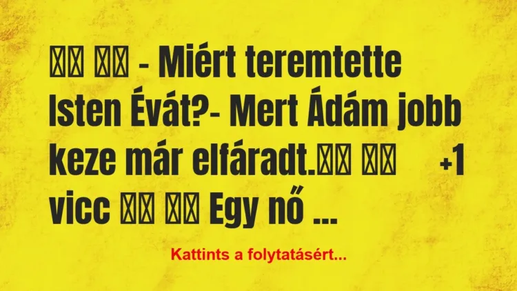 Vicc:
– Miért teremtette Isten Évát?-… Vicc:
– Miért teremtette Isten Évát?-…