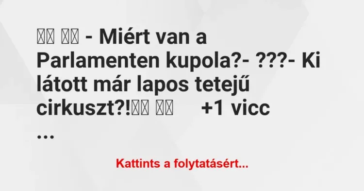 Vicc:
– Miért van a Parlamenten kupola?- ???-… Vicc:
– Miért van a Parlamenten kupola?- ???-…