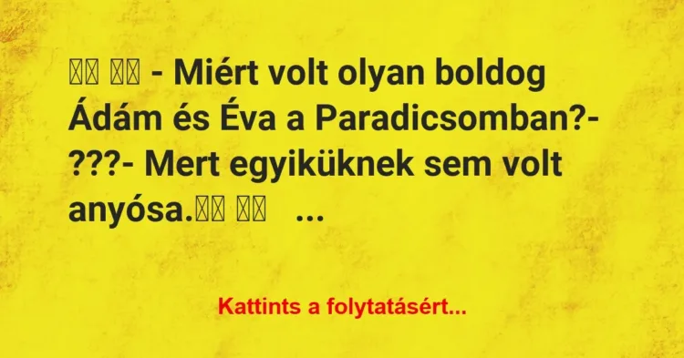 Vicc:
– Miért volt olyan boldog Ádám és Éva a… Vicc:
– Miért volt olyan boldog Ádám és Éva a…