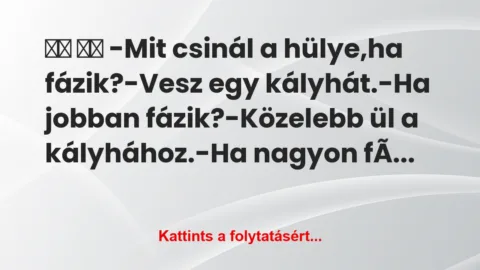 Vicc: 
		  
		  -Mit csinál a hülye,ha fázik?-Vesz …