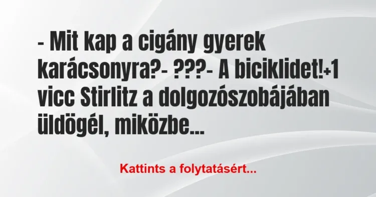 Vicc: – Mit kap a cigány gyerek karácsonyra?
– ???
– A… Vicc: – Mit kap a cigány gyerek karácsonyra?
– ???
– A…