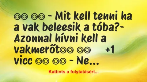 Vicc: 
		  
		  – Mit kell tenni ha a vak beleesik a…