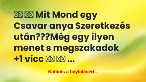 Vicc: 
		  
		  Mit Mond egy Csavar anya Szeretkezés…