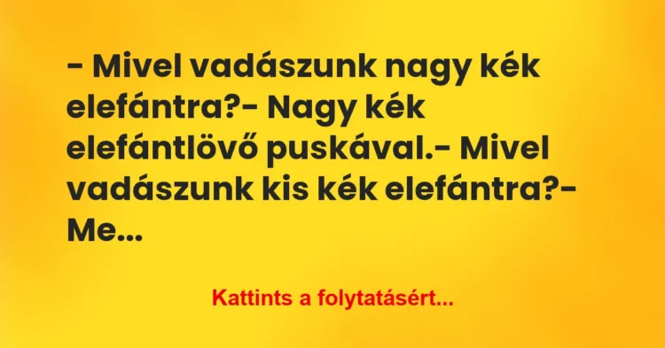 Vicc: – Mivel vadászunk nagy kék elefántra?
– Nagy kék elefántlövő… Vicc: – Mivel vadászunk nagy kék elefántra?
– Nagy kék elefántlövő…