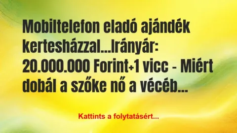 Vicc: Mobiltelefon eladó ajándék kertesházzal…
Irányár:… Vicc: Mobiltelefon eladó ajándék kertesházzal…
Irányár:…