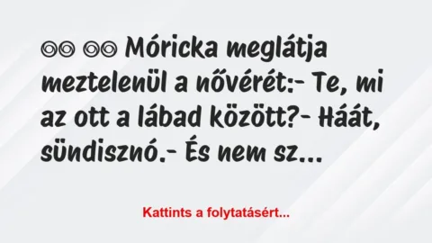 Vicc: 
		  
		  Móricka meglátja meztelenül a…
