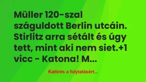 Vicc: Müller 120-szal száguldott Berlin utcáin. Stirlitz arra… Vicc: Müller 120-szal száguldott Berlin utcáin. Stirlitz arra…