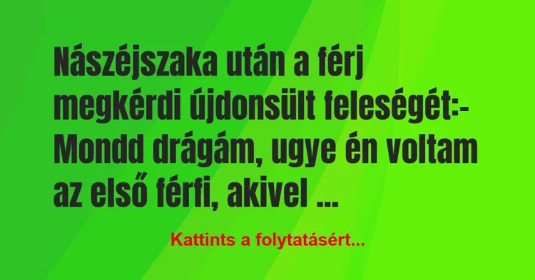 Vicc: Nászéjszaka után a férj megkérdi újdonsült feleségét:
– Mondd… Vicc: Nászéjszaka után a férj megkérdi újdonsült feleségét:
– Mondd…