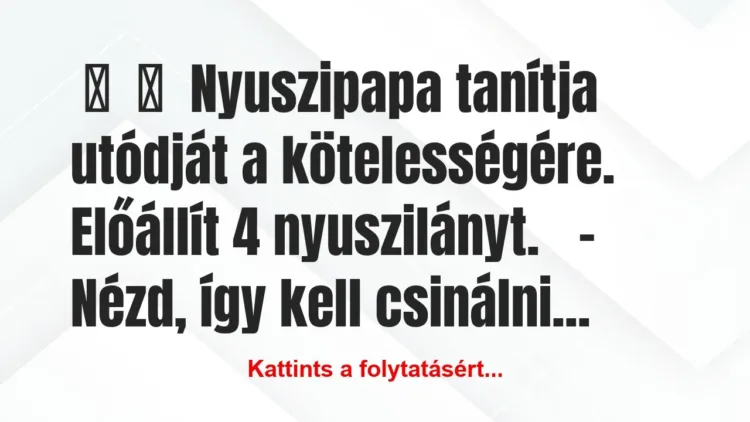 Vicc:
Nyuszipapa tanítja utódját a kötelességére…. Vicc:
Nyuszipapa tanítja utódját a kötelességére….