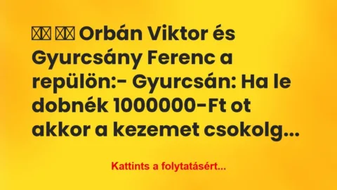 Vicc:
Orbán Viktor és Gyurcsány Ferenc a… Vicc:
Orbán Viktor és Gyurcsány Ferenc a…