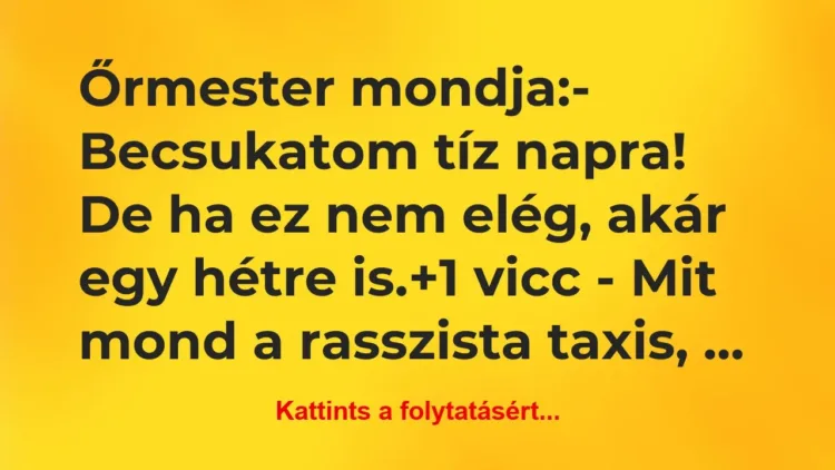 Vicc: Őrmester mondja:
– Becsukatom tíz napra! De ha ez nem… Vicc: Őrmester mondja:
– Becsukatom tíz napra! De ha ez nem…