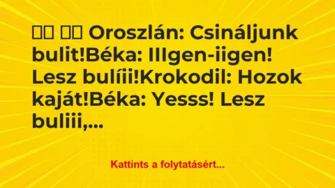 Vicc:
Oroszlán: Csináljunk bulit!Béka:… Vicc:
Oroszlán: Csináljunk bulit!Béka:…