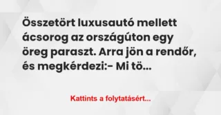Vicc: Összetört luxusautó mellett ácsorog az országúton egy öreg paraszt….