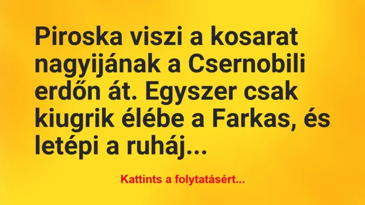 Vicc: Piroska viszi a kosarat nagyijának a Csernobili erdőn át…. Vicc: Piroska viszi a kosarat nagyijának a Csernobili erdőn át….