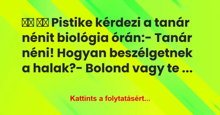 Vicc:
Pistike kérdezi a tanár nénit biológia órán:-… Vicc:
Pistike kérdezi a tanár nénit biológia órán:-…