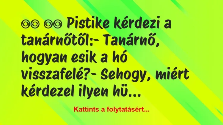 Vicc:
Pistike kérdezi a tanárnőtől:-… Vicc:
Pistike kérdezi a tanárnőtől:-…