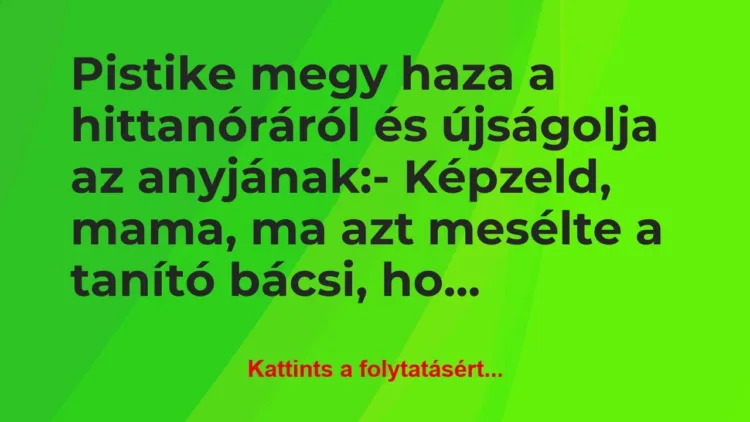 Vicc: Pistike megy haza a hittanóráról és újságolja az… Vicc: Pistike megy haza a hittanóráról és újságolja az…